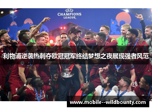 利物浦逆袭热刺夺欧冠冠军终结梦想之夜展现强者风范 利物浦逆袭热刺夺欧冠冠军终结梦想之夜展现强者风范