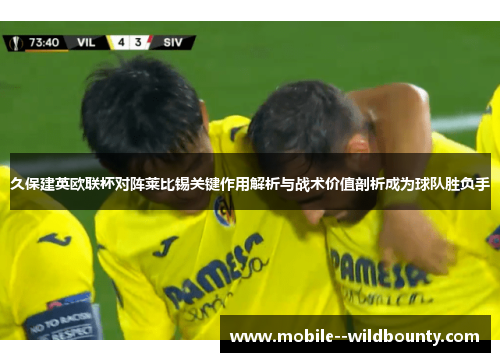久保建英欧联杯对阵莱比锡关键作用解析与战术价值剖析成为球队胜负手